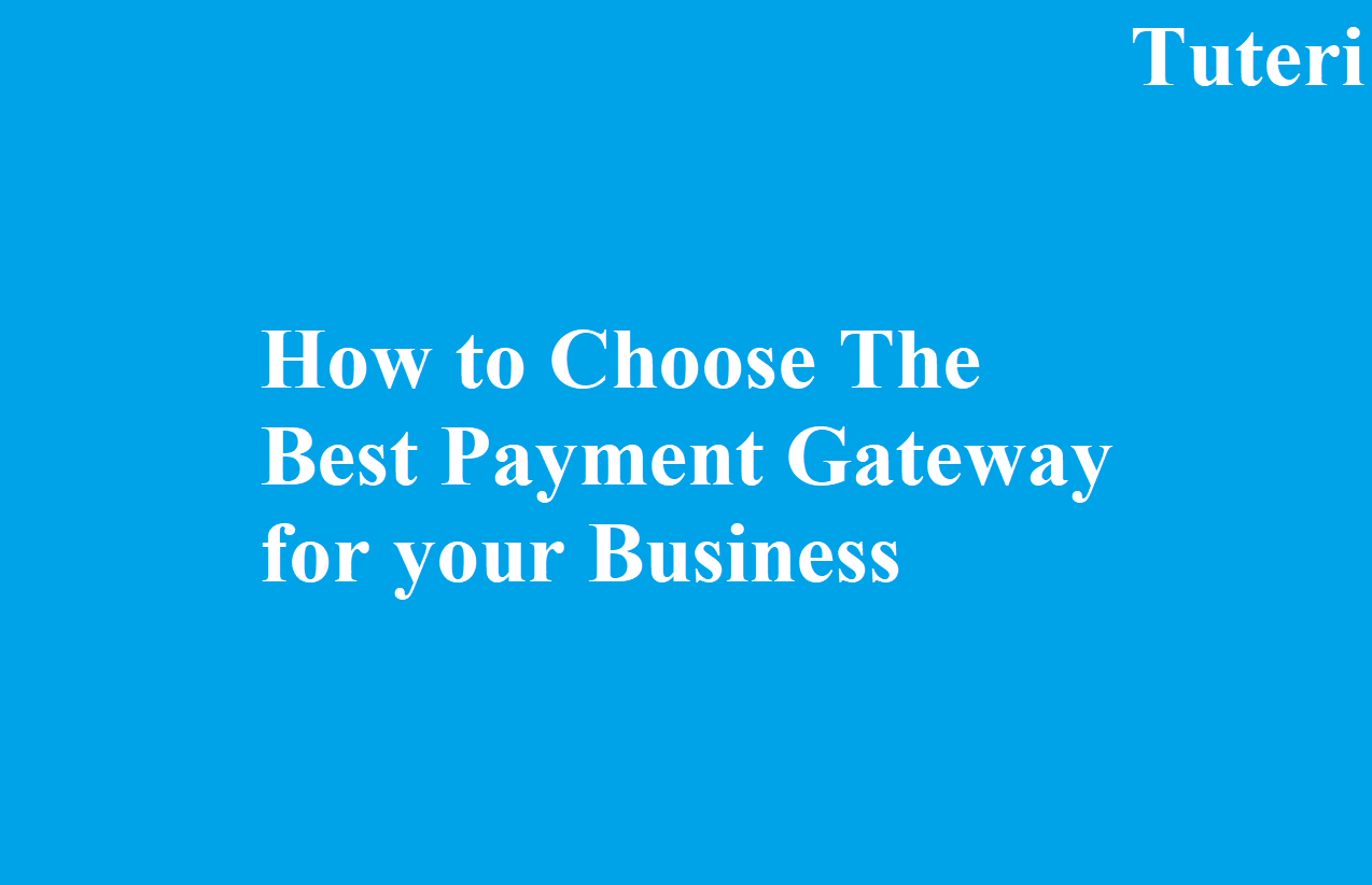 How to Choose The Best Payment Gateway for your Business - Tuteri